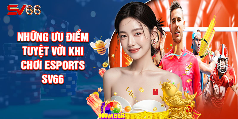 Những Ưu Điểm Tuyệt Vời Khi Chơi Esports SV66