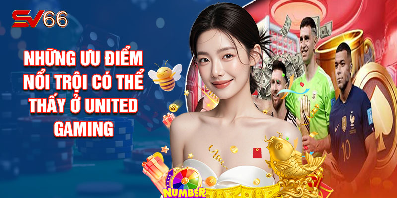 Những Ưu Điểm Nổi Trội Có Thể Thấy Ở United Gaming