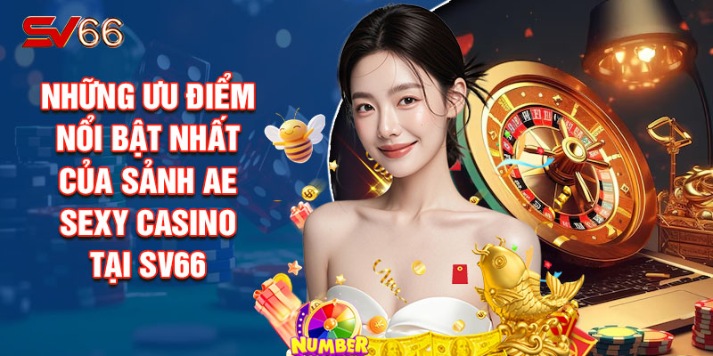 Những Ưu Điểm Nổi Bật Nhất Của Sảnh AE Sexy Casino Tại SV66