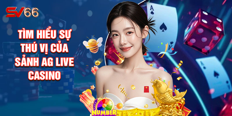 Tìm Hiểu Sự Thú Vị Của Sảnh AG Live Casino