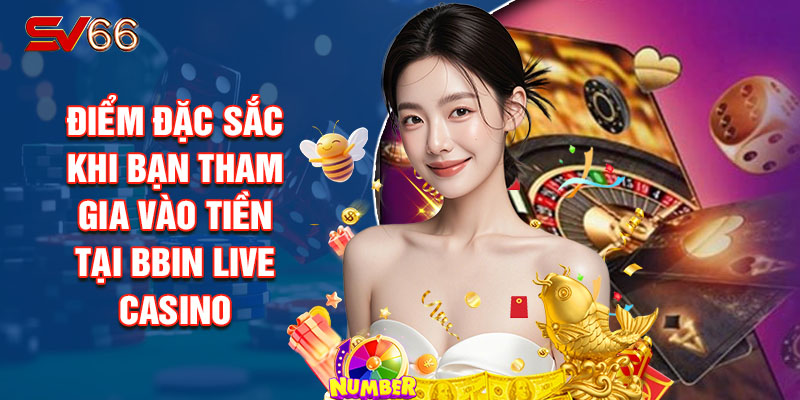 Điểm Đặc Sắc Khi Bạn Tham Gia Vào Tiền Tại Bbin Live Casino