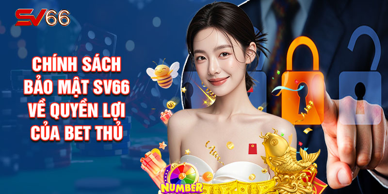 Chính Sách Bảo Mật Sv66 Về Quyền Lợi Của Bet Thủ