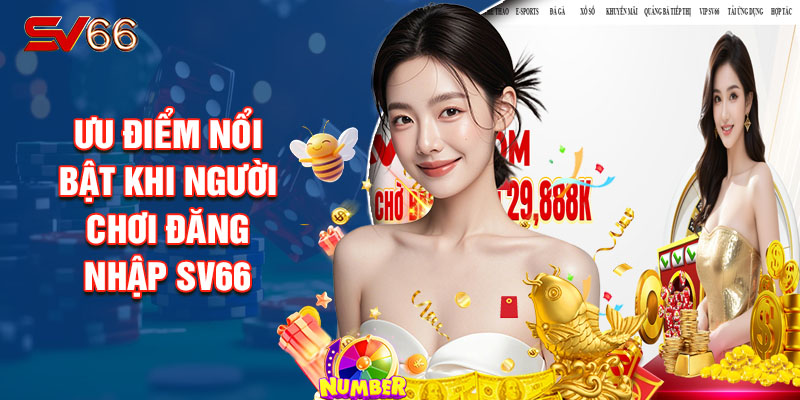 Ưu Điểm Nổi Bật Khi Người Chơi Đăng Nhập SV66