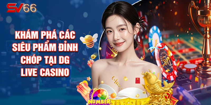 Khám Phá Các Siêu Phẩm Đỉnh Chóp Tại Dg Live Casino