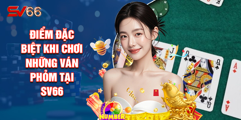 Điểm Đặc Biệt Khi Chơi Những Ván Phỏm Tại SV66