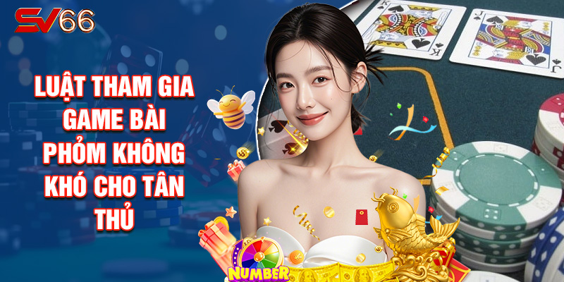 Luật Tham Gia Game Bài Phỏm Không Khó Cho Tân Thủ