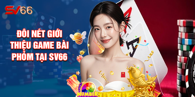 Đôi Nét Giới Thiệu Game Bài Phỏm Tại SV66