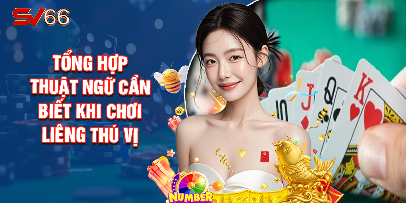 Tổng Hợp Thuật Ngữ Cần Biết Khi Chơi Liêng Thú Vị