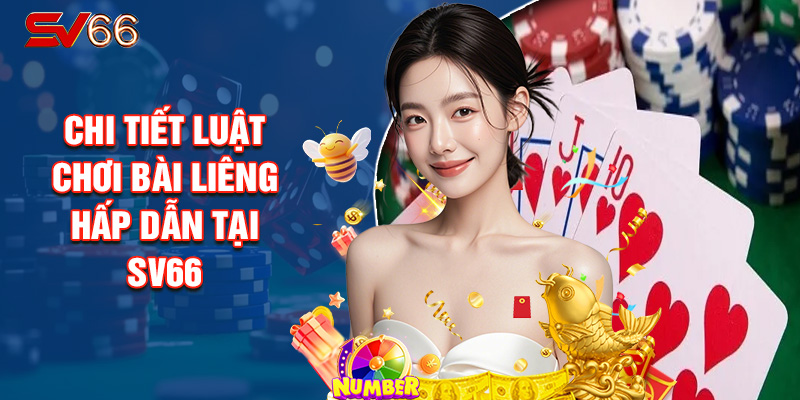 Chi Tiết Luật Chơi Bài Liêng Hấp Dẫn Tại SV66