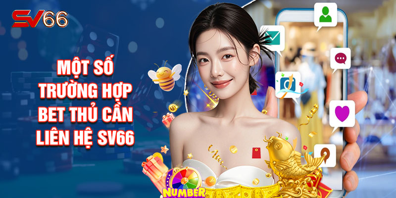 Một Số Trường Hợp Bet Thủ Cần Liên Hệ Sv66