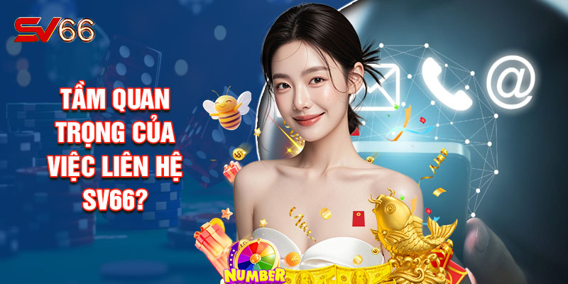 Tầm Quan Trọng Của Việc Liên Hệ Sv66?