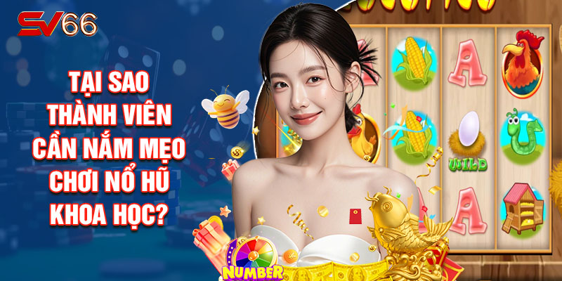 Tại Sao Thành Viên Cần Nắm Mẹo Chơi Nổ Hũ Khoa Học?