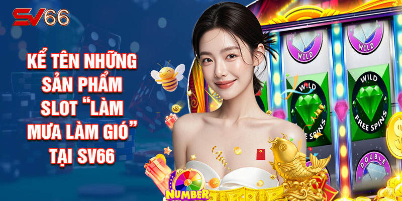 Kể Tên Những Sản Phẩm Slot “Làm Mưa Làm Gió” Tại SV66