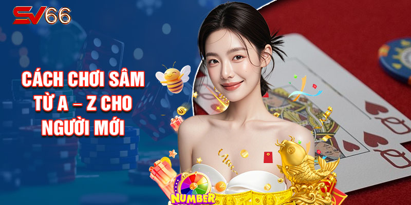 Cách Chơi Sâm Từ A – Z Cho Người Mới