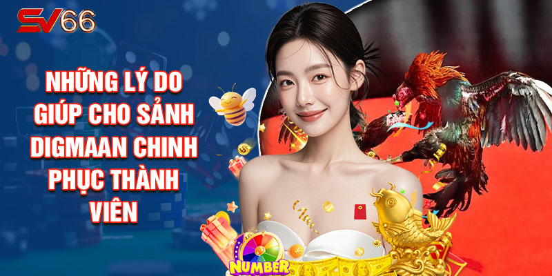 Những Lý Do Giúp Cho Sảnh Digmaan Chinh Phục Thành Viên