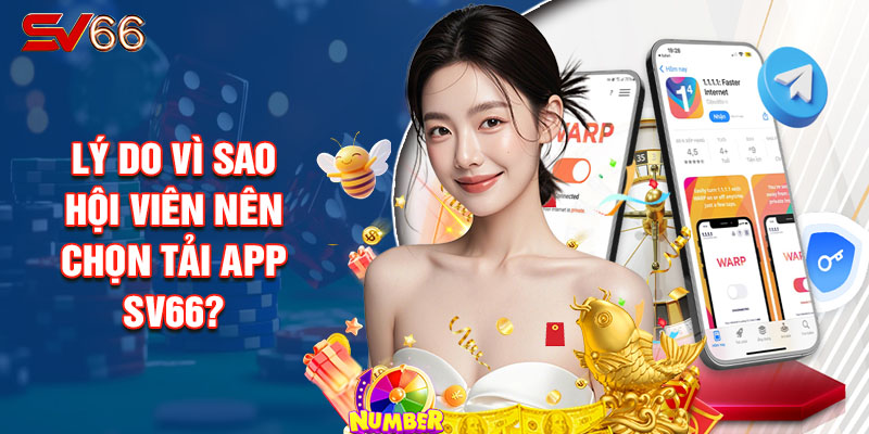 Lý Do Vì Sao Hội Viên Nên Chọn Tải App SV66?