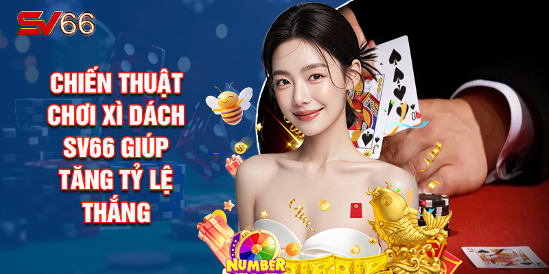 Chiến Thuật Chơi Xì Dách SV66 Giúp Tăng Tỷ Lệ Thắng