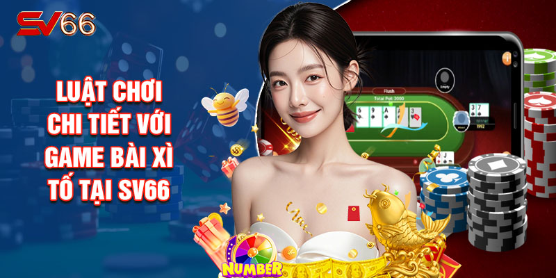 Luật Chơi Chi Tiết Với Game Bài Xì Tố Tại SV66