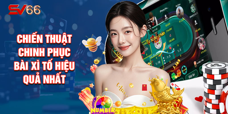 Chiến Thuật Chinh Phục Bài Xì Tố Hiệu Quả Nhất