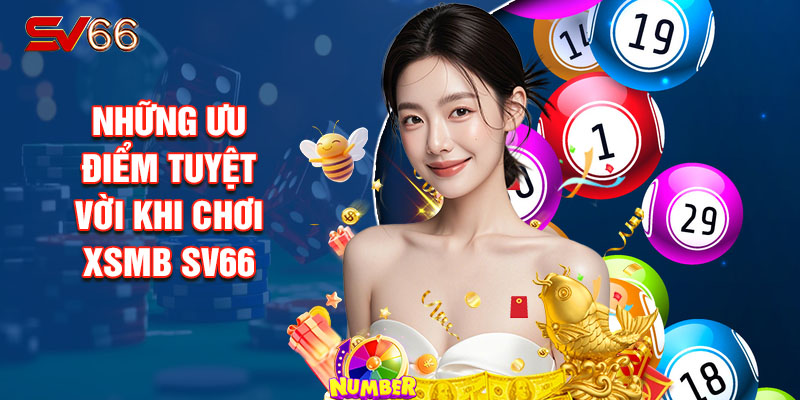 Những Ưu Điểm Tuyệt Vời Khi Chơi XSMB SV66