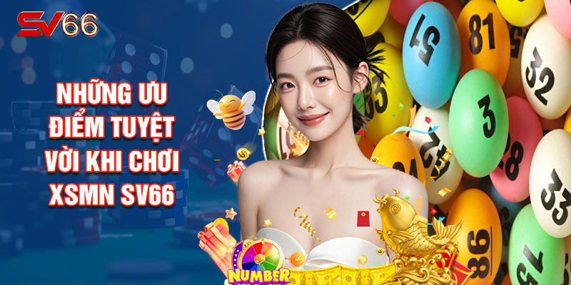 Những Ưu Điểm Tuyệt Vời Khi Chơi XSMN SV66