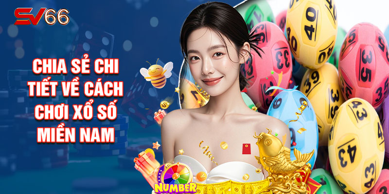 Chia Sẻ Chi Tiết Về Cách Chơi Xổ Số Miền Nam