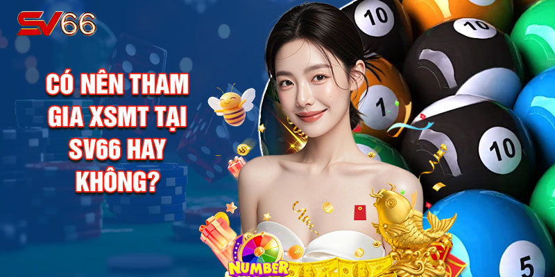 Có Nên Tham Gia XSMT Tại SV66 Hay Không?
