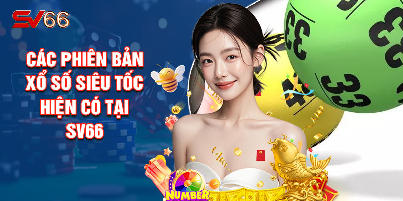 Các Phiên Bản Xổ Số Siêu Tốc Hiện Có Tại SV66