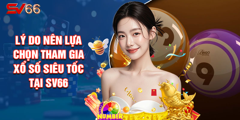 Lý Do Nên Lựa Chọn Tham Gia Xổ Số Siêu Tốc Tại SV66