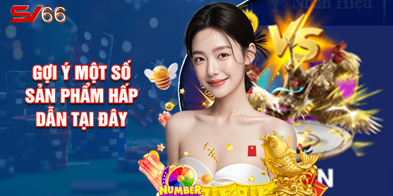 Gợi Ý Một Số Sản Phẩm Hấp Dẫn Tại Đây