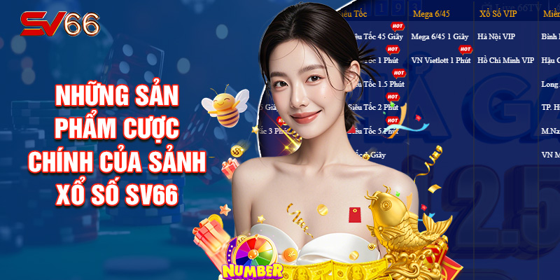 Những Sản Phẩm Cược Chính Của Sảnh Xổ Số SV66